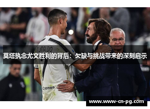 莫塔执念尤文胜利的背后:欠缺与挑战带来的深刻启示 莫塔执念尤文胜利的背后:欠缺与挑战带来的深刻启示