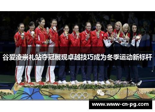 谷爱凌崇礼站夺冠展现卓越技巧成为冬季运动新标杆 谷爱凌崇礼站夺冠展现卓越技巧成为冬季运动新标杆