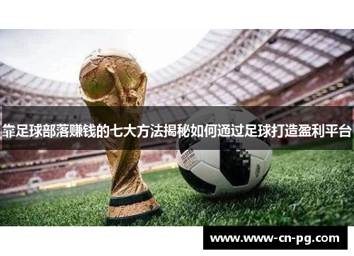 靠足球部落赚钱的七大方法揭秘如何通过足球打造盈利平台 靠足球部落赚钱的七大方法揭秘如何通过足球打造盈利平台