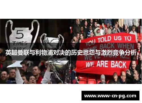 英超曼联与利物浦对决的历史恩怨与激烈竞争分析