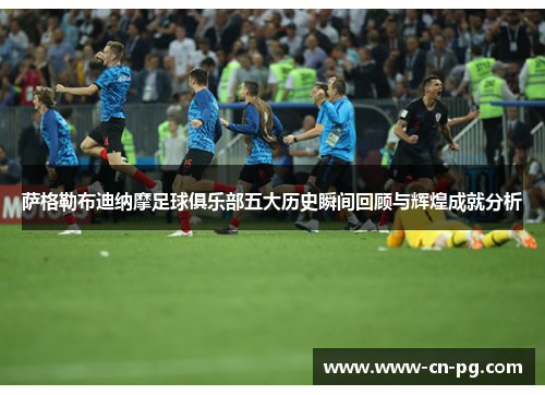 萨格勒布迪纳摩足球俱乐部五大历史瞬间回顾与辉煌成就分析