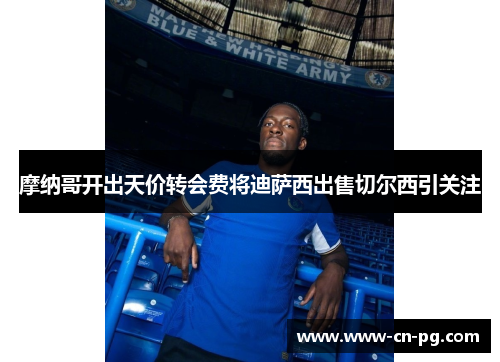 摩纳哥开出天价转会费将迪萨西出售切尔西引关注 摩纳哥开出天价转会费将迪萨西出售切尔西引关注