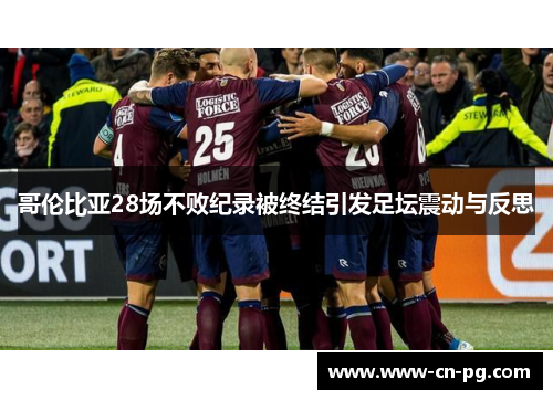 哥伦比亚28场不败纪录被终结引发足坛震动与反思