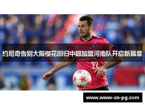 约尼奇告别大阪樱花回归中超加盟河南队开启新篇章